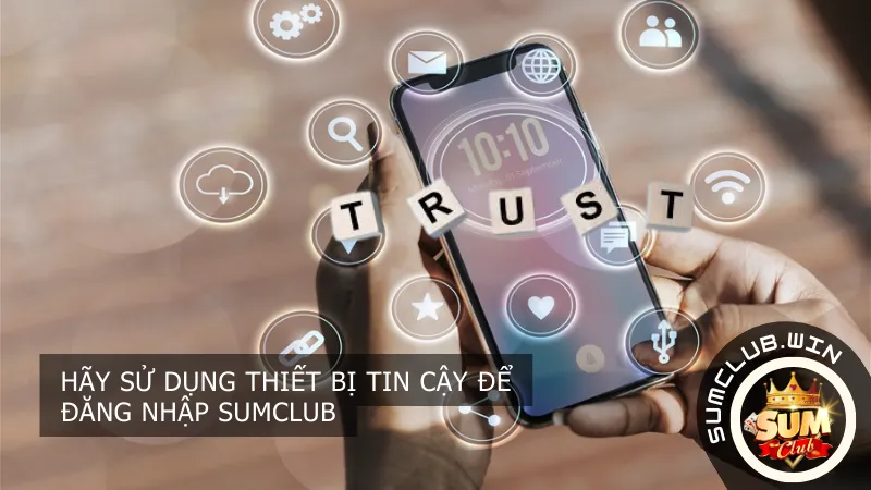 Hãy sử dụng thiết bị tin cậy để đăng nhập Sumclub