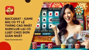 Baccarat - game bài có tỷ lệ thắng cao nhất Sumclub lại có luật chơi đơn giản nhất