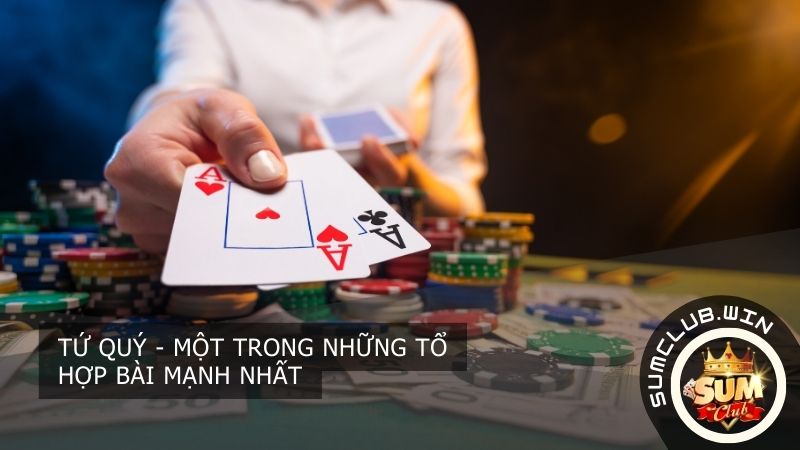 Tứ quý - Một trong những tổ hợp bài mạnh nhất
