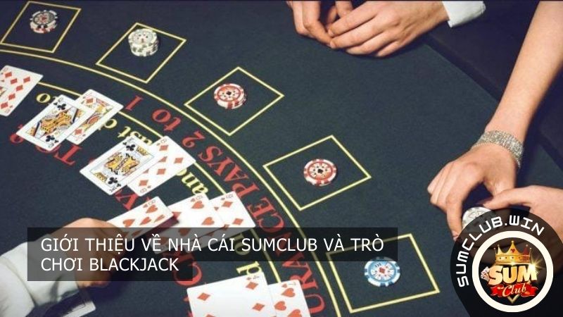 Giới thiệu về nhà cái SUMCLUB và trò chơi Blackjack