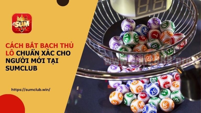 Cách bắt bạch thủ lô chuẩn xác cho người mới tại SUMCLUB